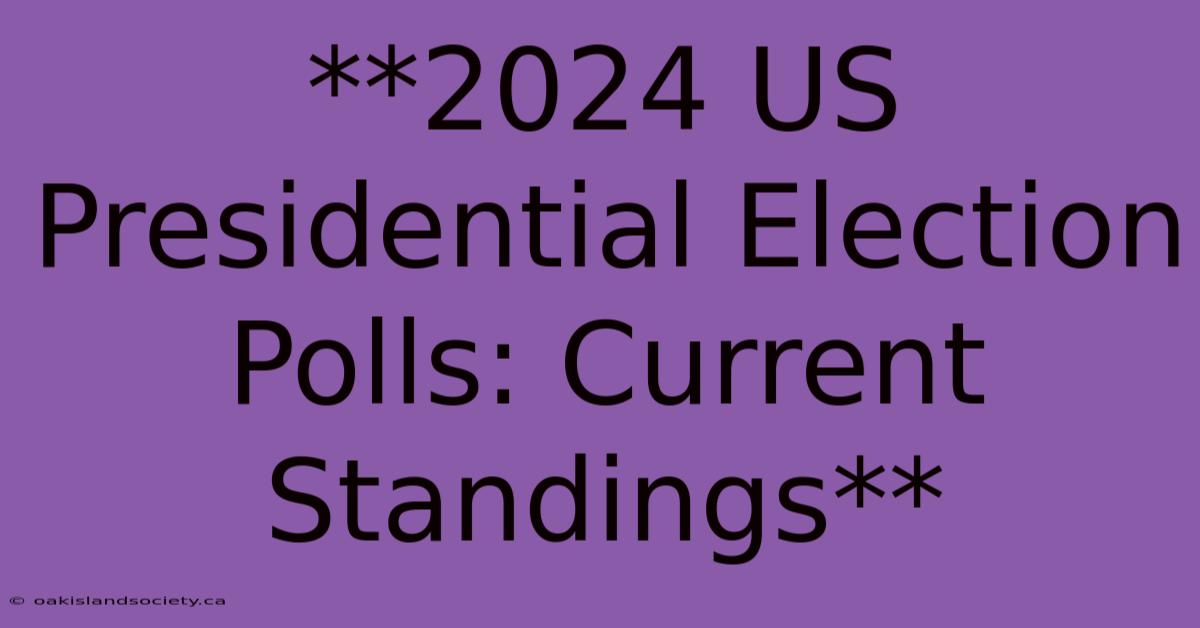 **2024 US Presidential Election Polls: Current Standings** 