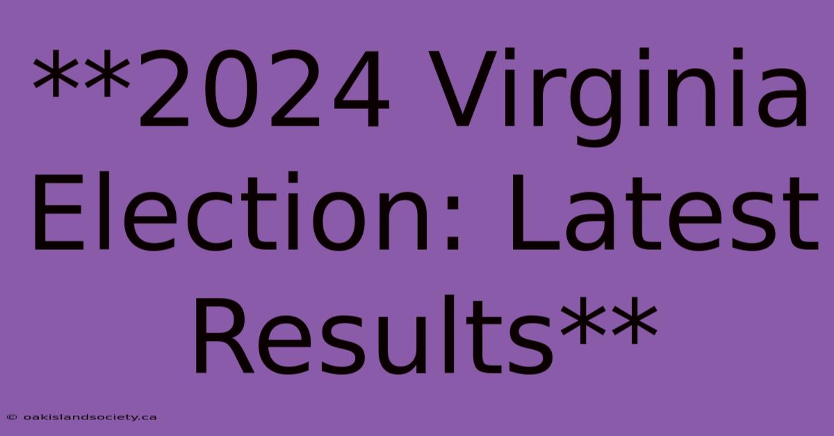 **2024 Virginia Election: Latest Results**