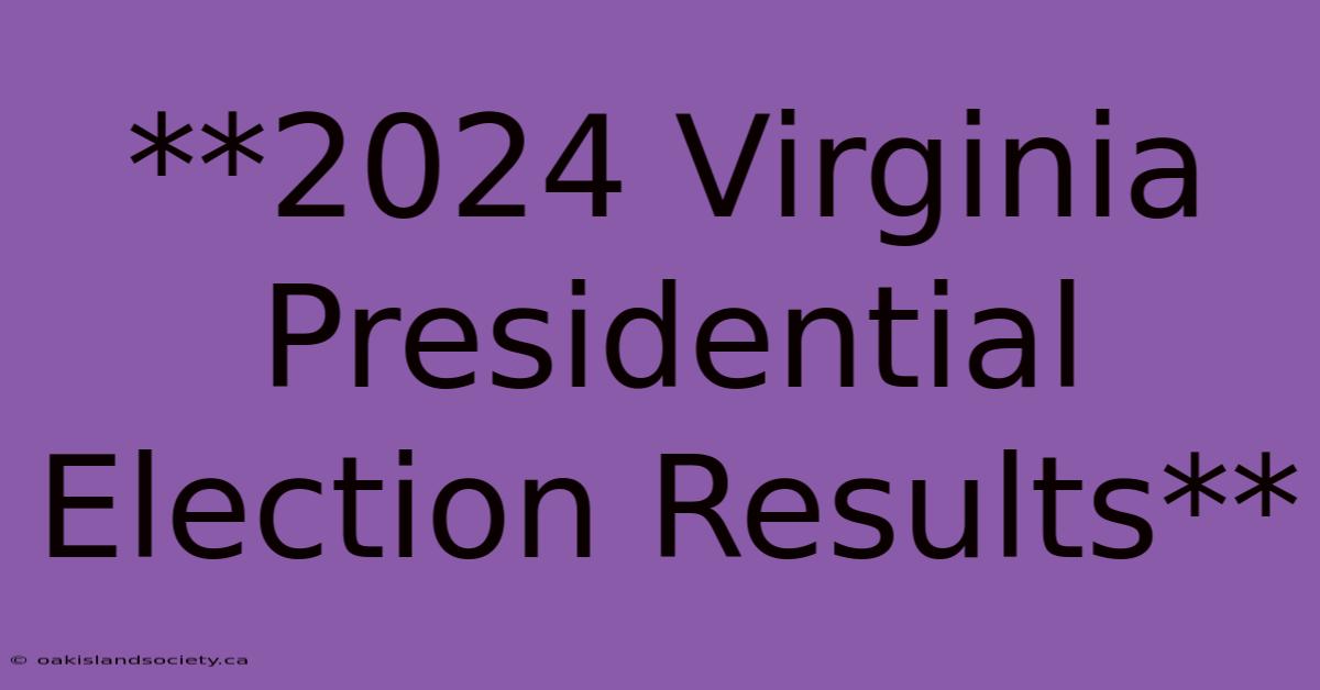 **2024 Virginia Presidential Election Results**