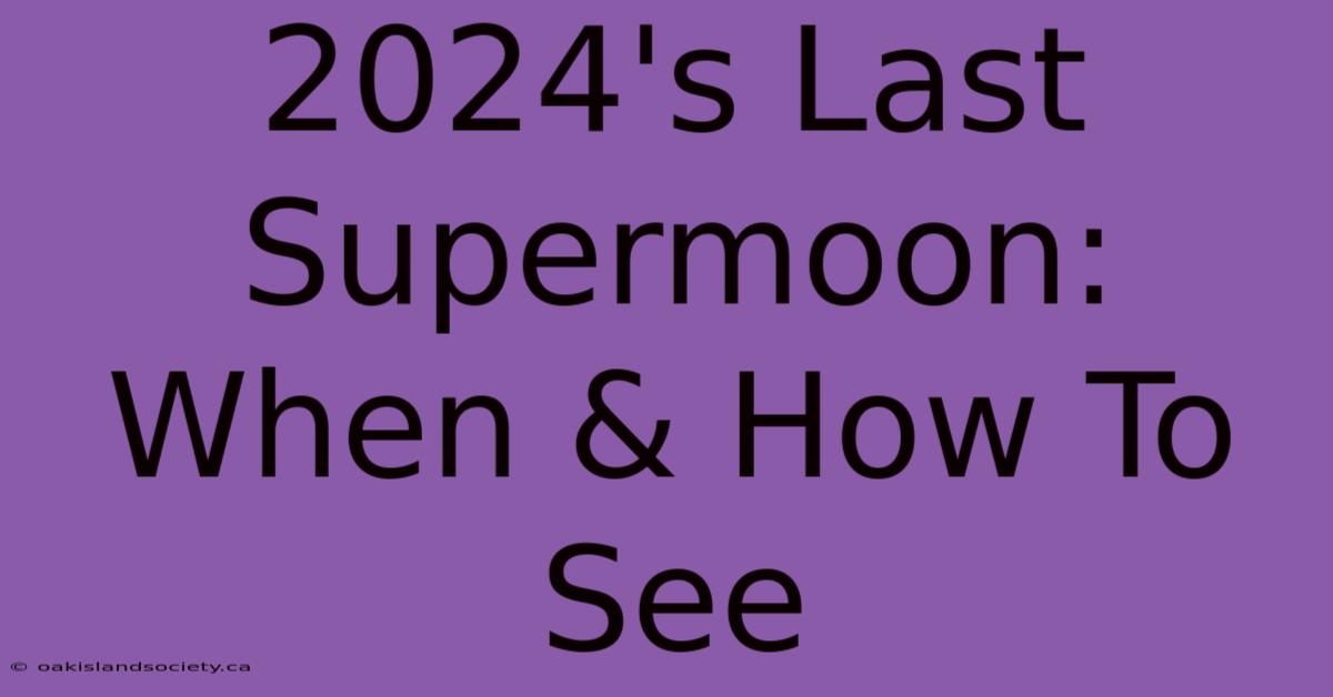 2024's Last Supermoon: When & How To See