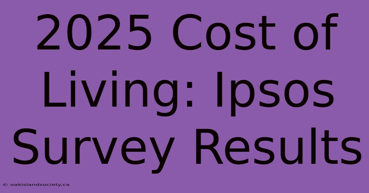 2025 Cost Of Living: Ipsos Survey Results