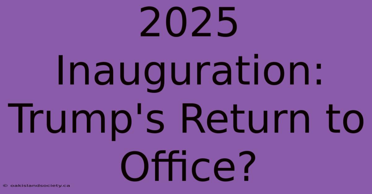 2025 Inauguration: Trump's Return To Office? 