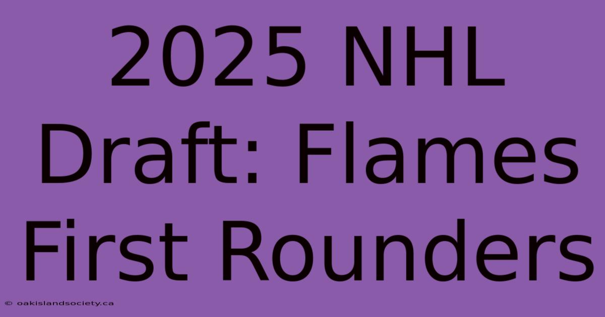 2025 NHL Draft: Flames First Rounders