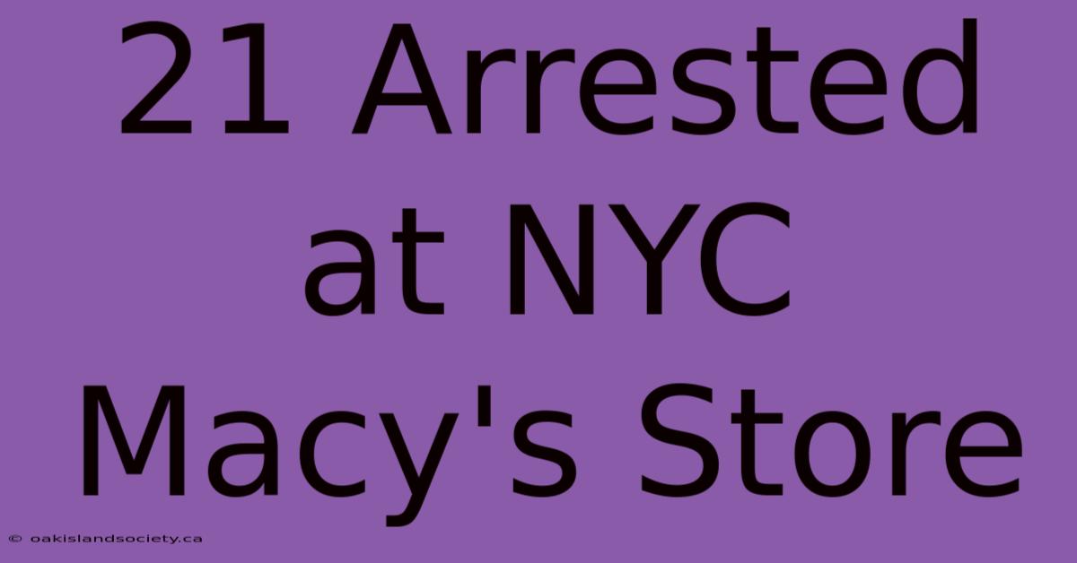 21 Arrested At NYC Macy's Store