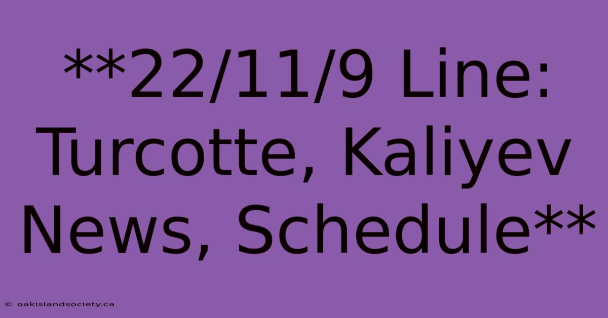 **22/11/9 Line: Turcotte, Kaliyev News, Schedule** 