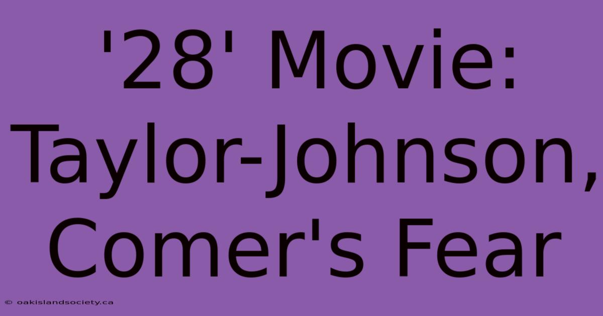 '28' Movie: Taylor-Johnson, Comer's Fear