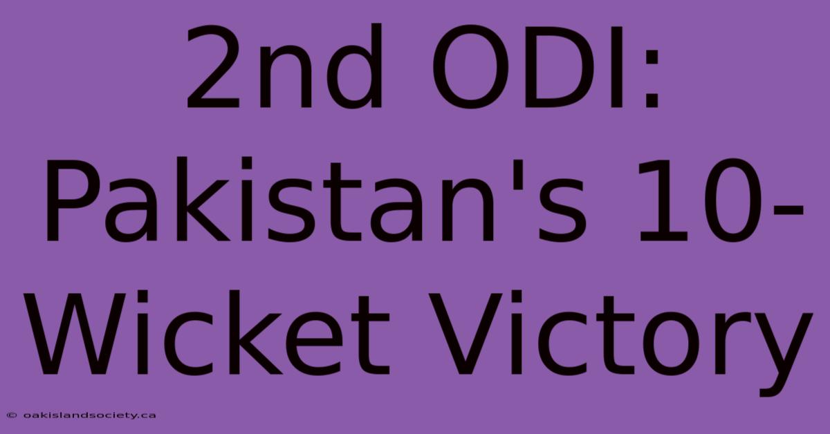 2nd ODI: Pakistan's 10-Wicket Victory