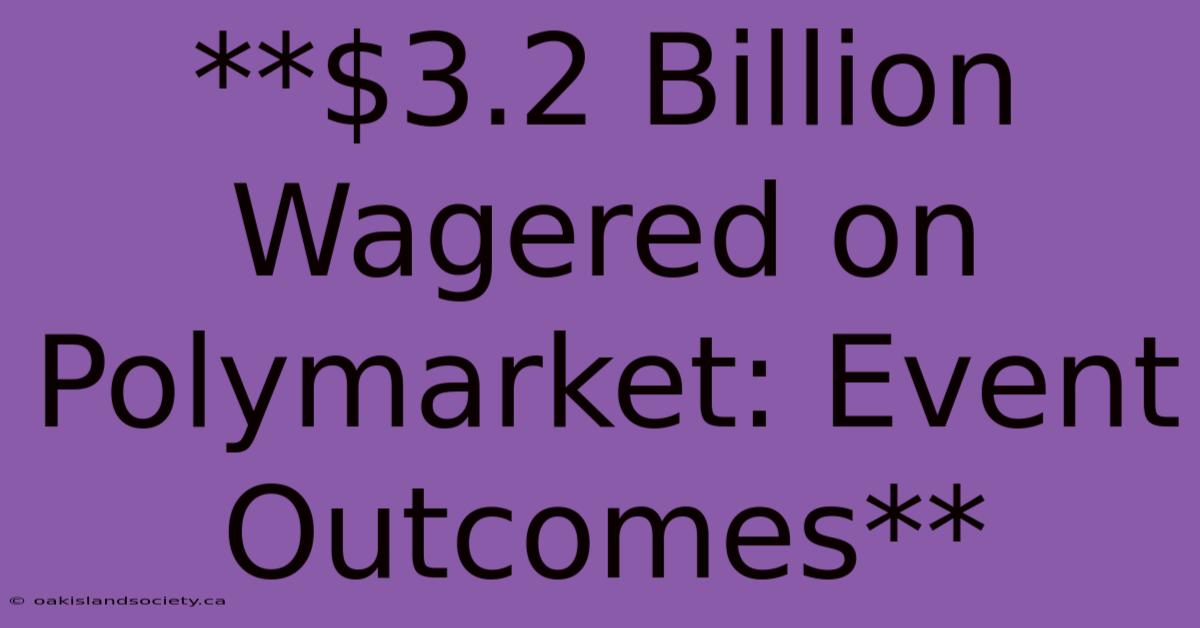 **$3.2 Billion Wagered On Polymarket: Event Outcomes** 