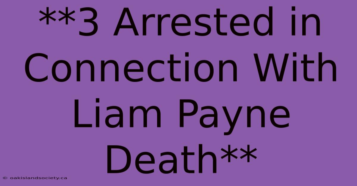 **3 Arrested In Connection With Liam Payne Death** 