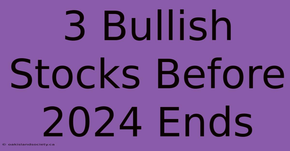 3 Bullish Stocks Before 2024 Ends