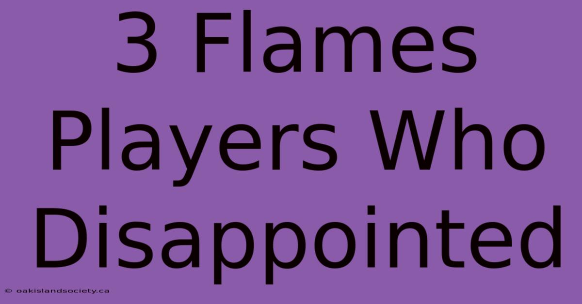 3 Flames Players Who Disappointed