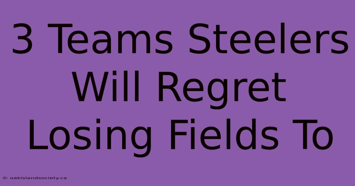 3 Teams Steelers Will Regret Losing Fields To