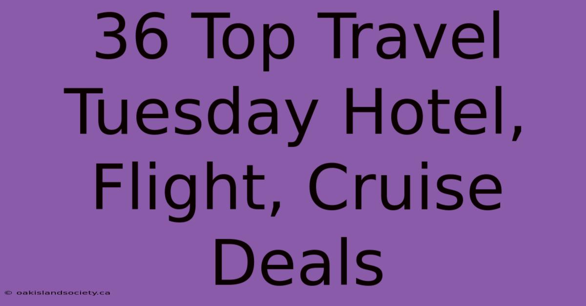 36 Top Travel Tuesday Hotel, Flight, Cruise Deals