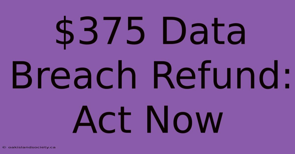 $375 Data Breach Refund: Act Now