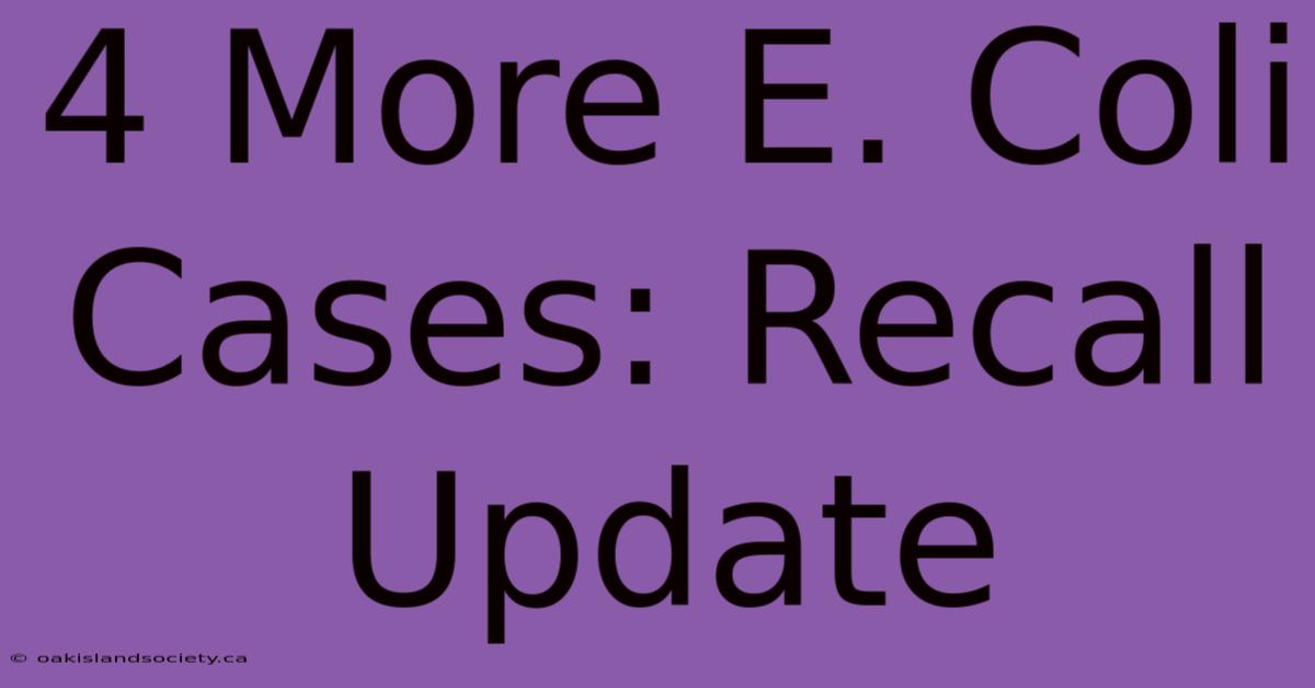 4 More E. Coli Cases: Recall Update