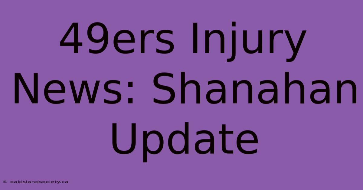 49ers Injury News: Shanahan Update