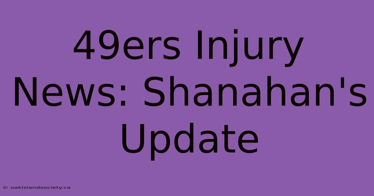 49ers Injury News: Shanahan's Update