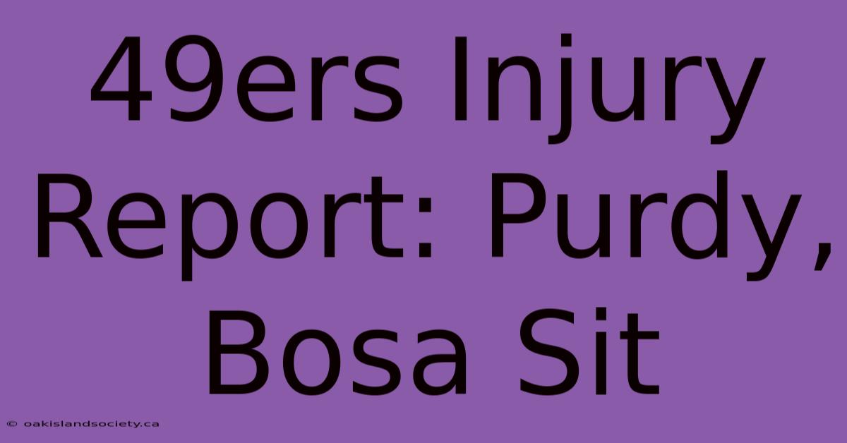 49ers Injury Report: Purdy, Bosa Sit