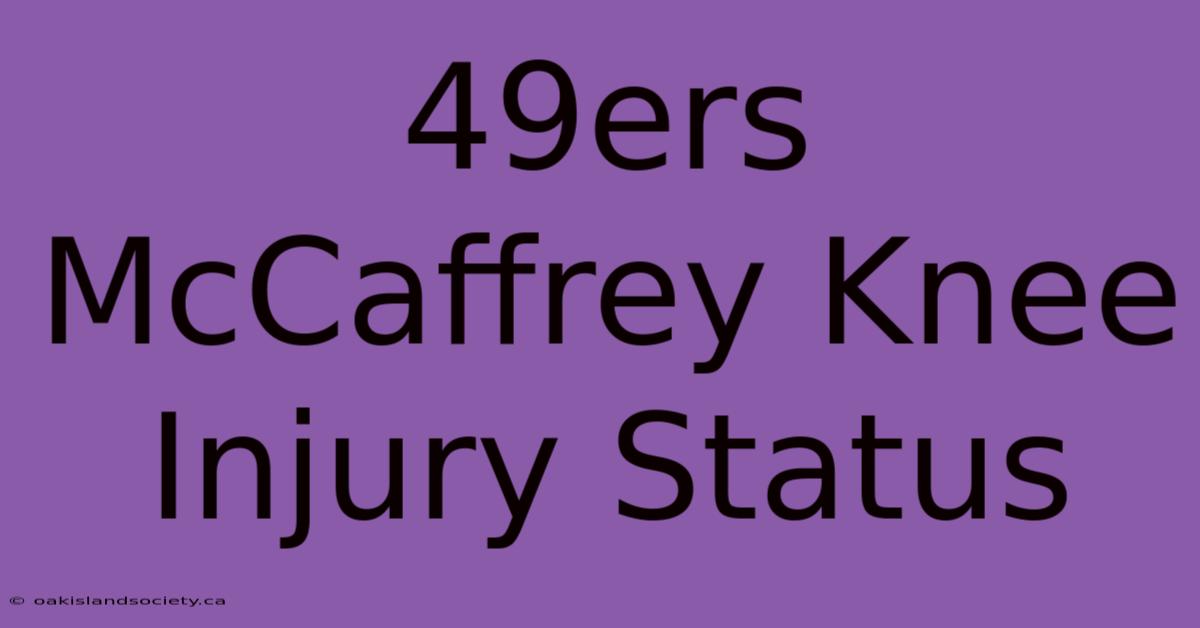 49ers McCaffrey Knee Injury Status