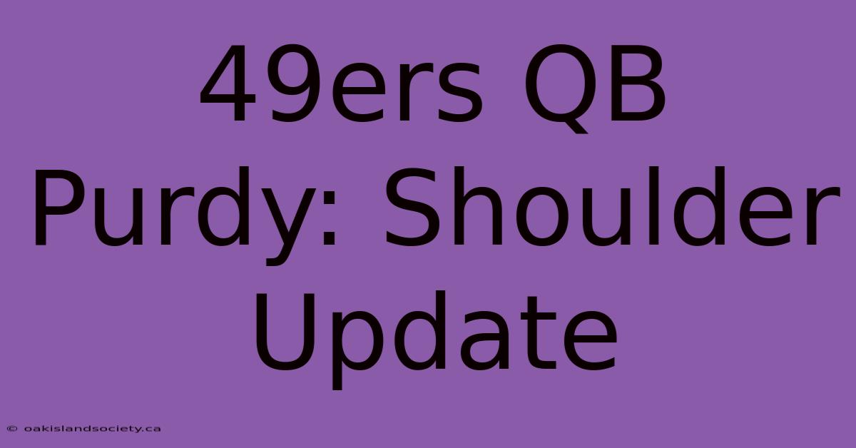 49ers QB Purdy: Shoulder Update