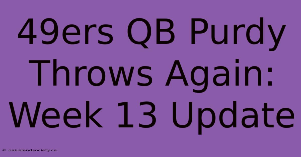 49ers QB Purdy Throws Again: Week 13 Update