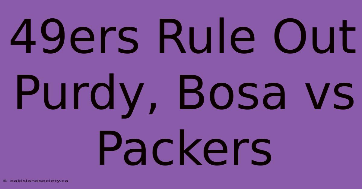 49ers Rule Out Purdy, Bosa Vs Packers