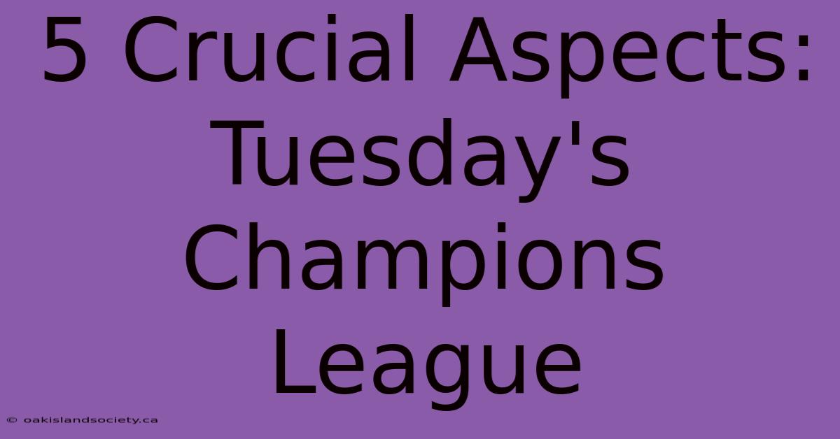 5 Crucial Aspects: Tuesday's Champions League