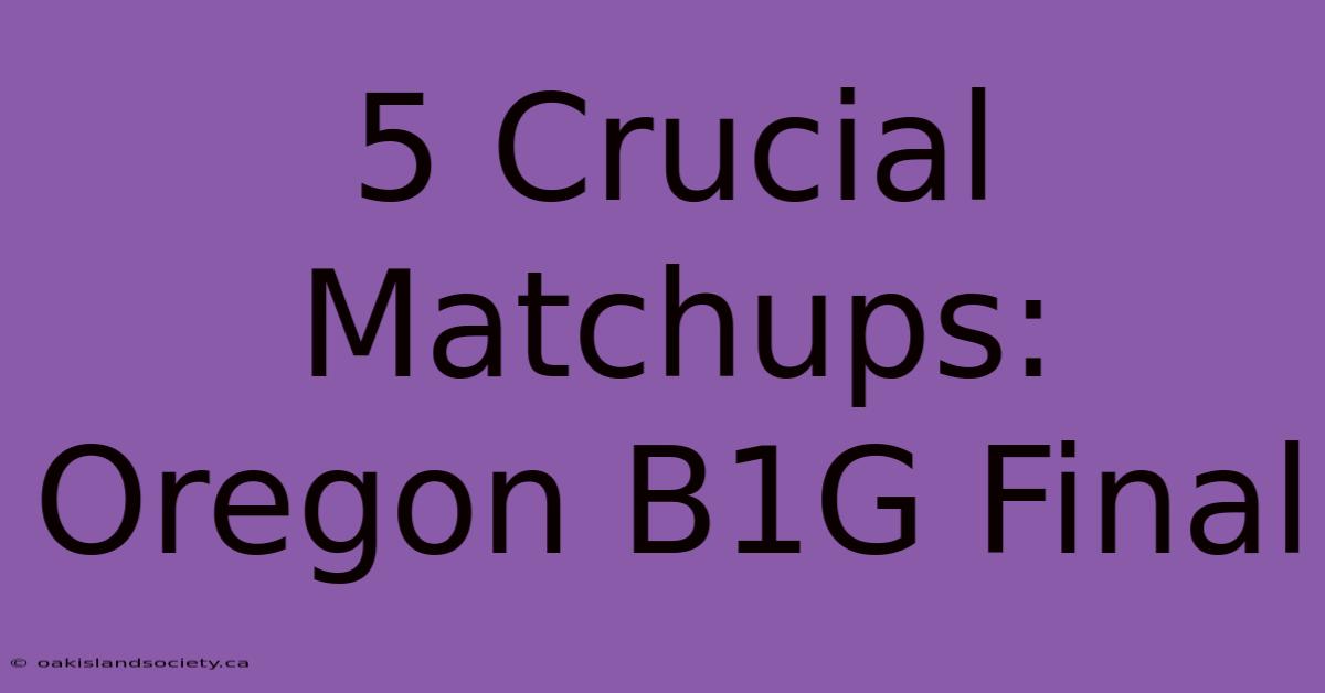 5 Crucial Matchups: Oregon B1G Final