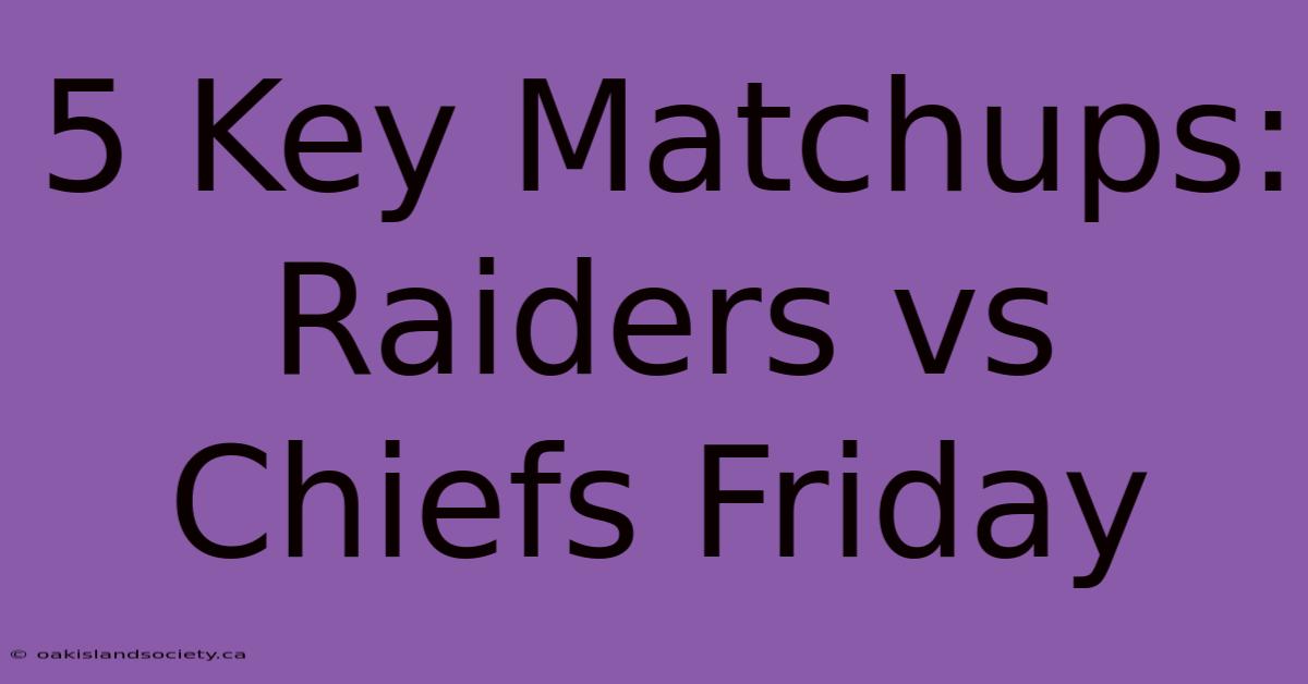 5 Key Matchups: Raiders Vs Chiefs Friday