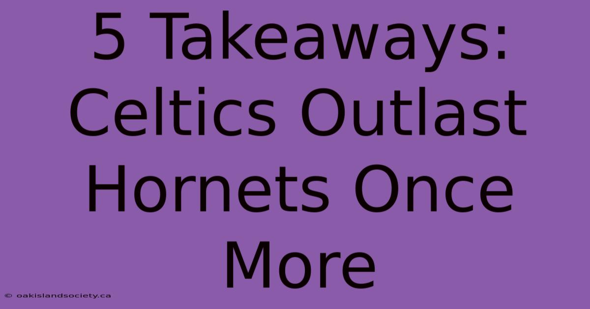 5 Takeaways: Celtics Outlast Hornets Once More