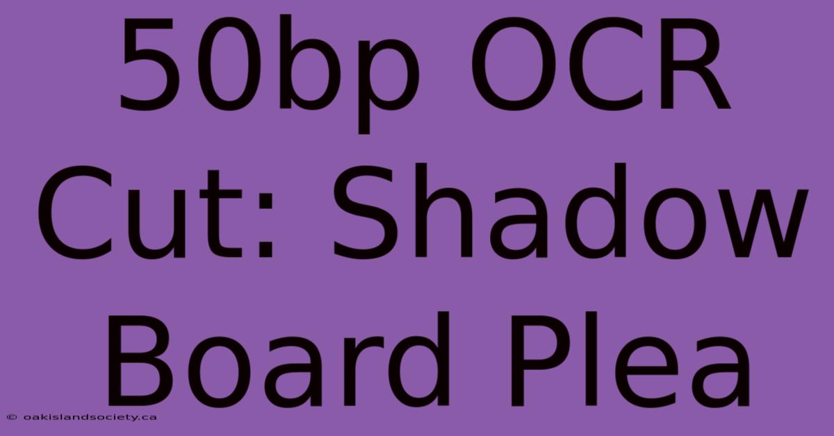 50bp OCR Cut: Shadow Board Plea