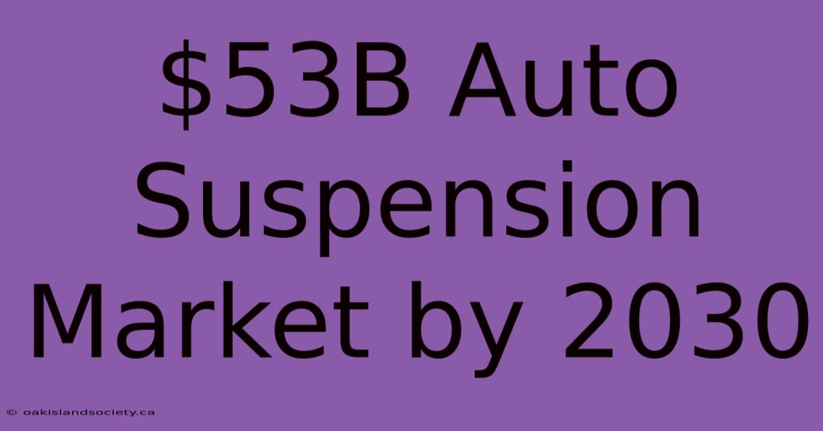 $53B Auto Suspension Market By 2030