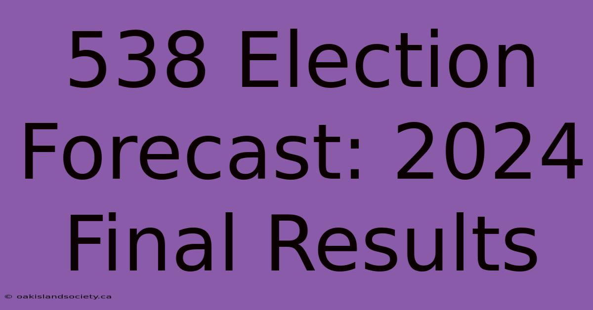 538 Election Forecast: 2024 Final Results 