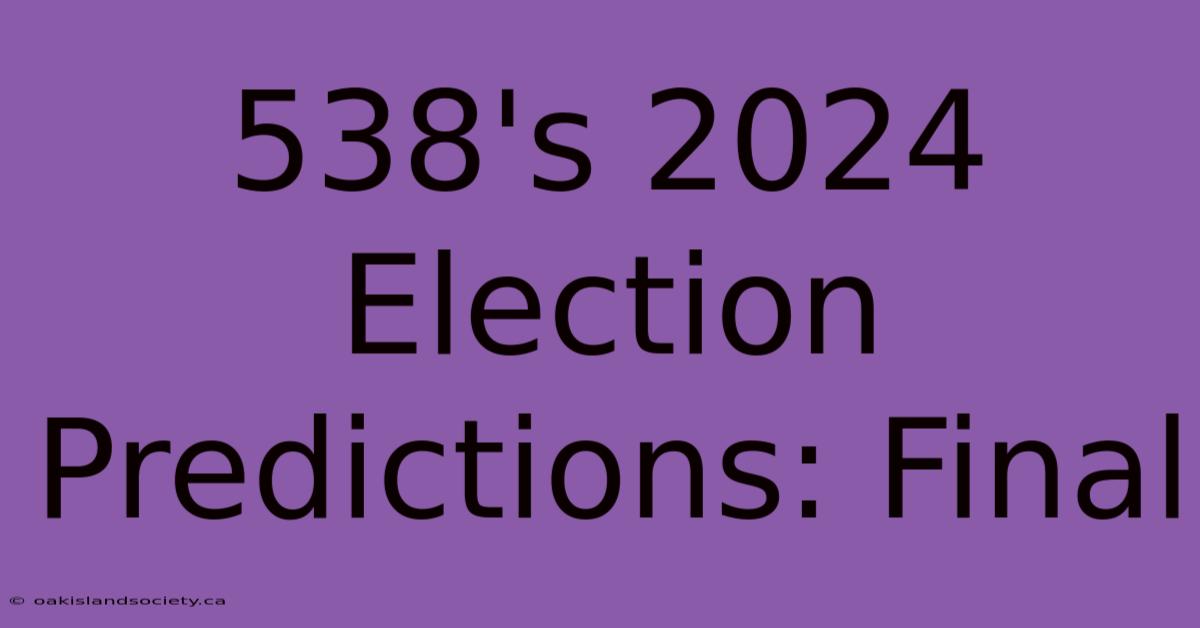 538's 2024 Election Predictions: Final