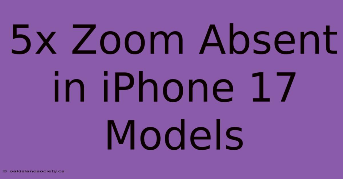 5x Zoom Absent In IPhone 17 Models