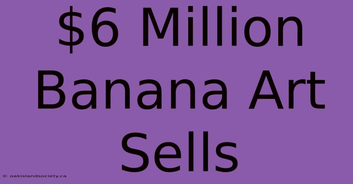 $6 Million Banana Art Sells