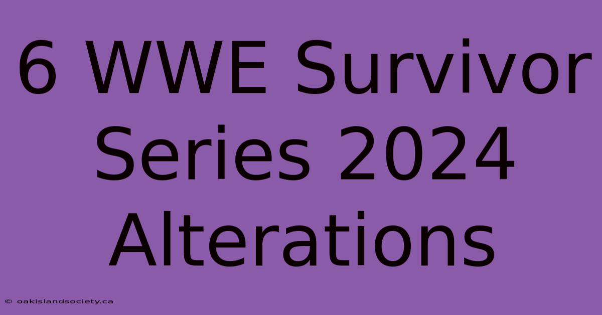 6 WWE Survivor Series 2024 Alterations