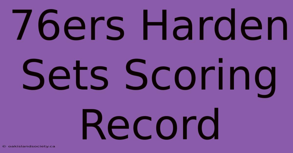 76ers Harden Sets Scoring Record