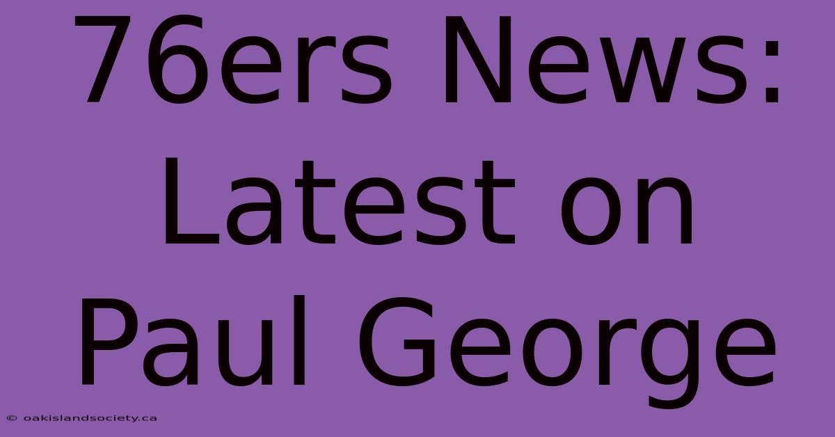 76ers News: Latest On Paul George