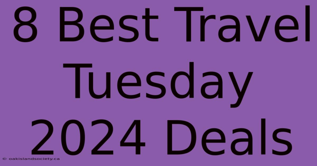 8 Best Travel Tuesday 2024 Deals