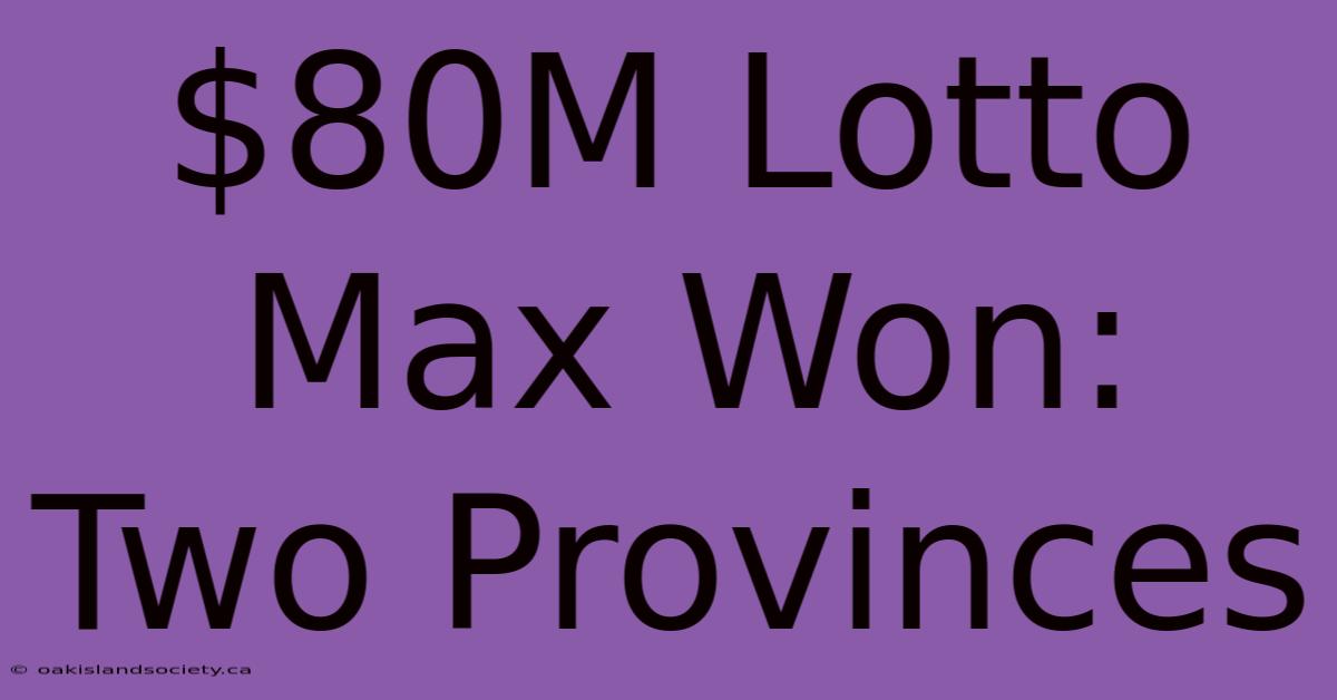 $80M Lotto Max Won: Two Provinces