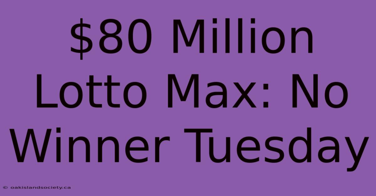 $80 Million Lotto Max: No Winner Tuesday