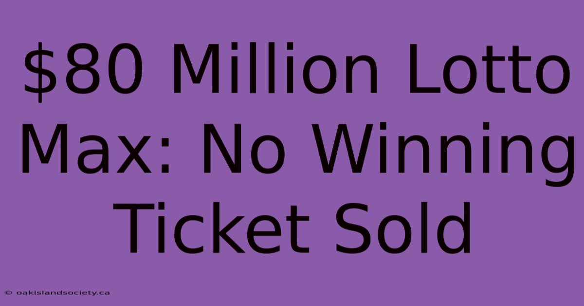 $80 Million Lotto Max: No Winning Ticket Sold