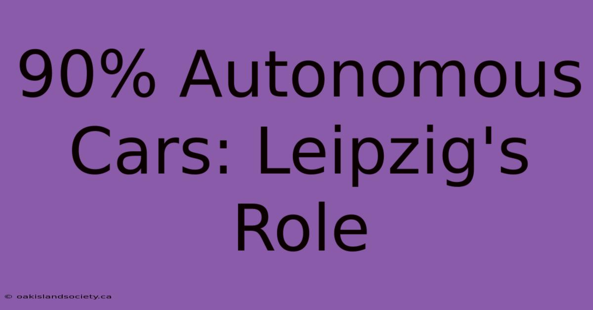 90% Autonomous Cars: Leipzig's Role