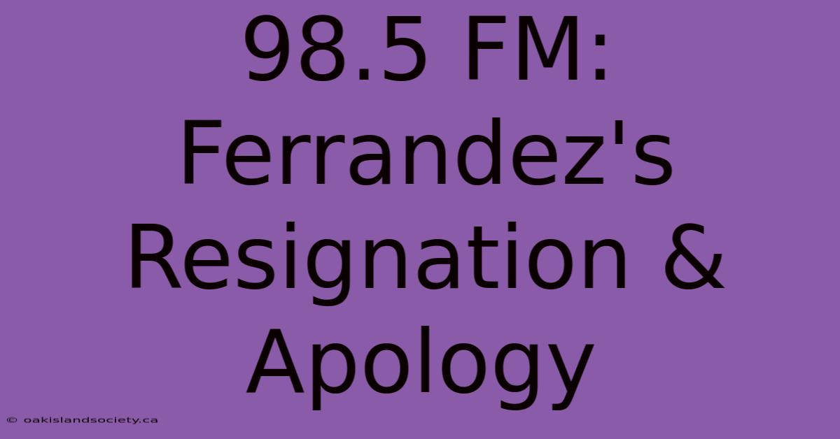 98.5 FM: Ferrandez's Resignation & Apology