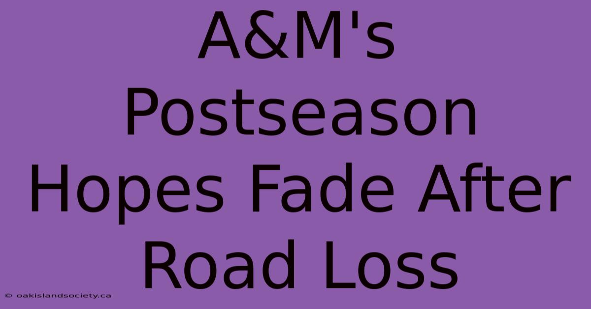 A&M's Postseason Hopes Fade After Road Loss 