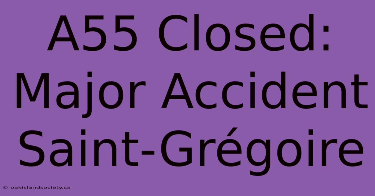 A55 Closed: Major Accident Saint-Grégoire