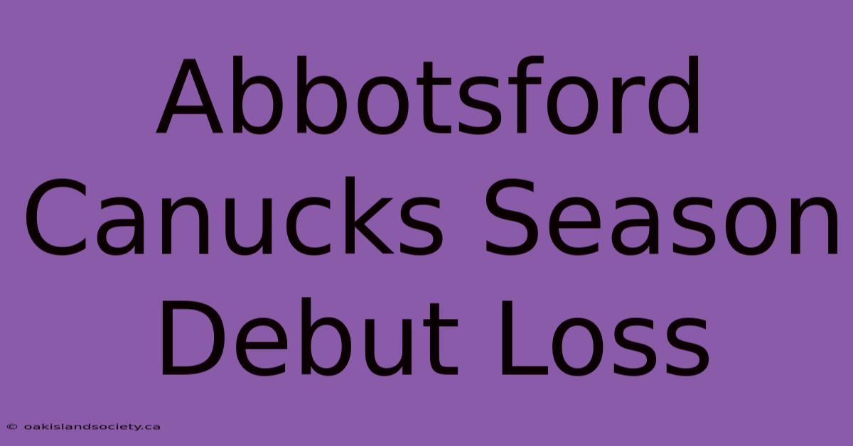 Abbotsford Canucks Season Debut Loss