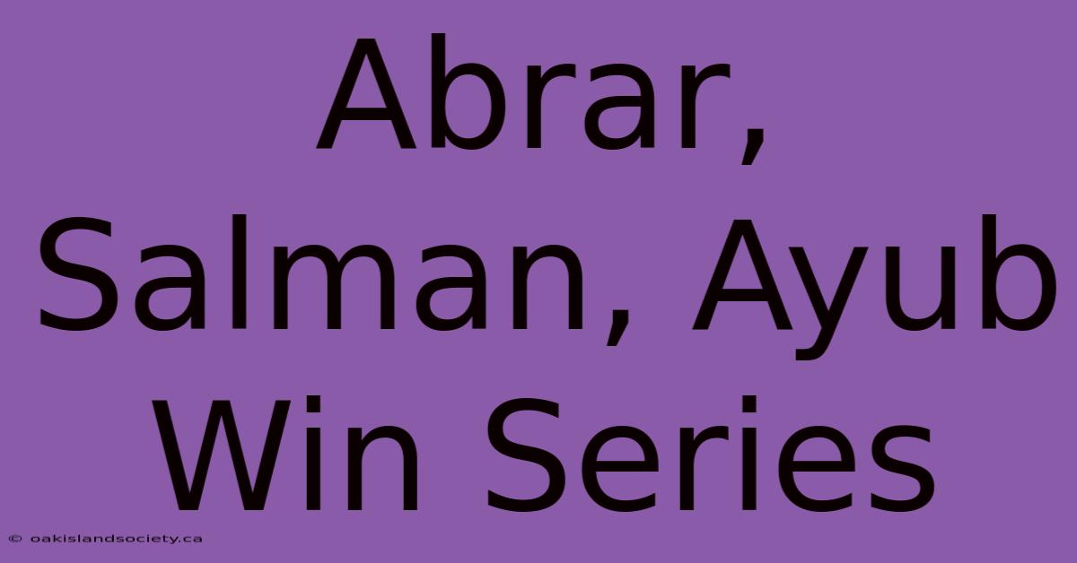 Abrar, Salman, Ayub Win Series