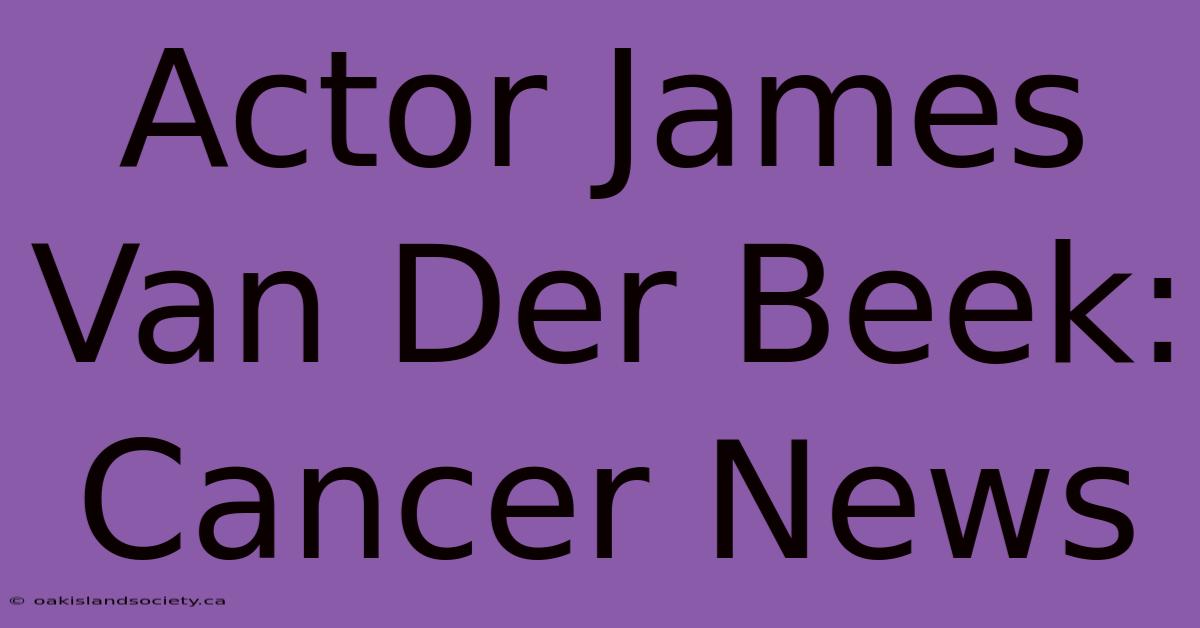 Actor James Van Der Beek: Cancer News 